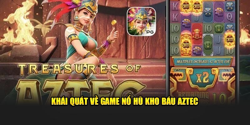 Khái quát về game Nổ Hũ Kho Báu Aztec