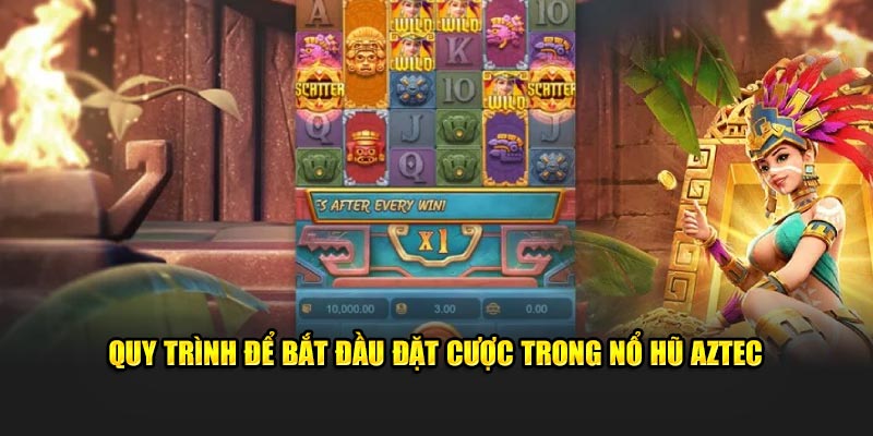 Quy trình để bắt đầu đặt cược trong nổ hũ Aztec