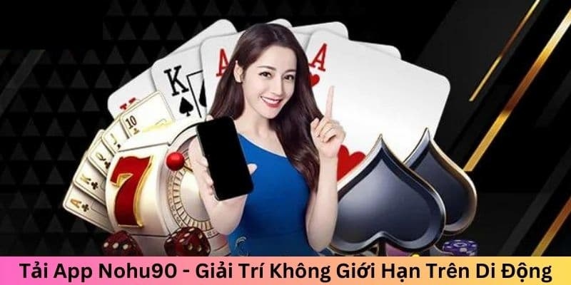 Tải app Nohu90 giúp người chơi có thể cá cược đổi thưởng mượt mà hơn