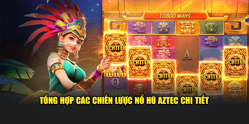 Tổng hợp các chiến lược nổ hũ Aztec chi tiết